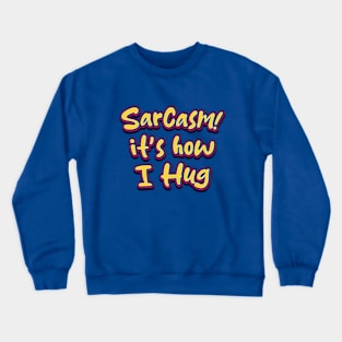 Sarcasm It's How I Hug - Funny Quote Crewneck Sweatshirt